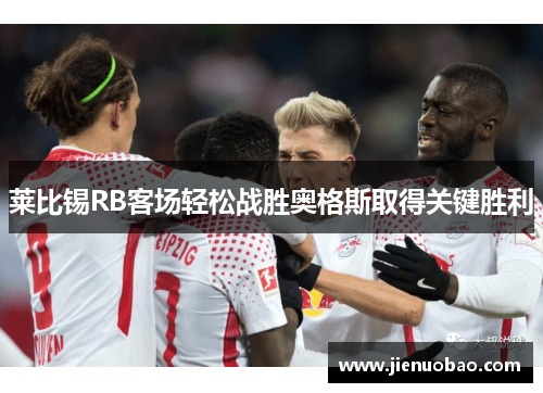 莱比锡RB客场轻松战胜奥格斯取得关键胜利