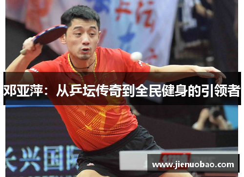 邓亚萍：从乒坛传奇到全民健身的引领者