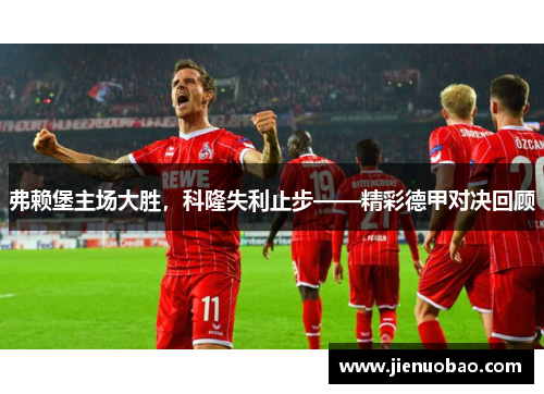 弗赖堡主场大胜，科隆失利止步——精彩德甲对决回顾