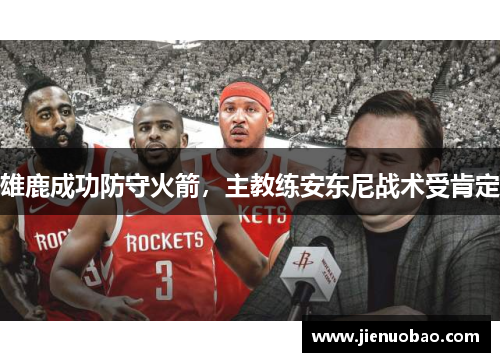 雄鹿成功防守火箭，主教练安东尼战术受肯定