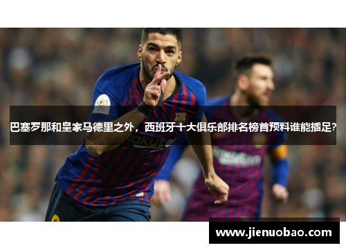 巴塞罗那和皇家马德里之外，西班牙十大俱乐部排名榜首预料谁能插足？